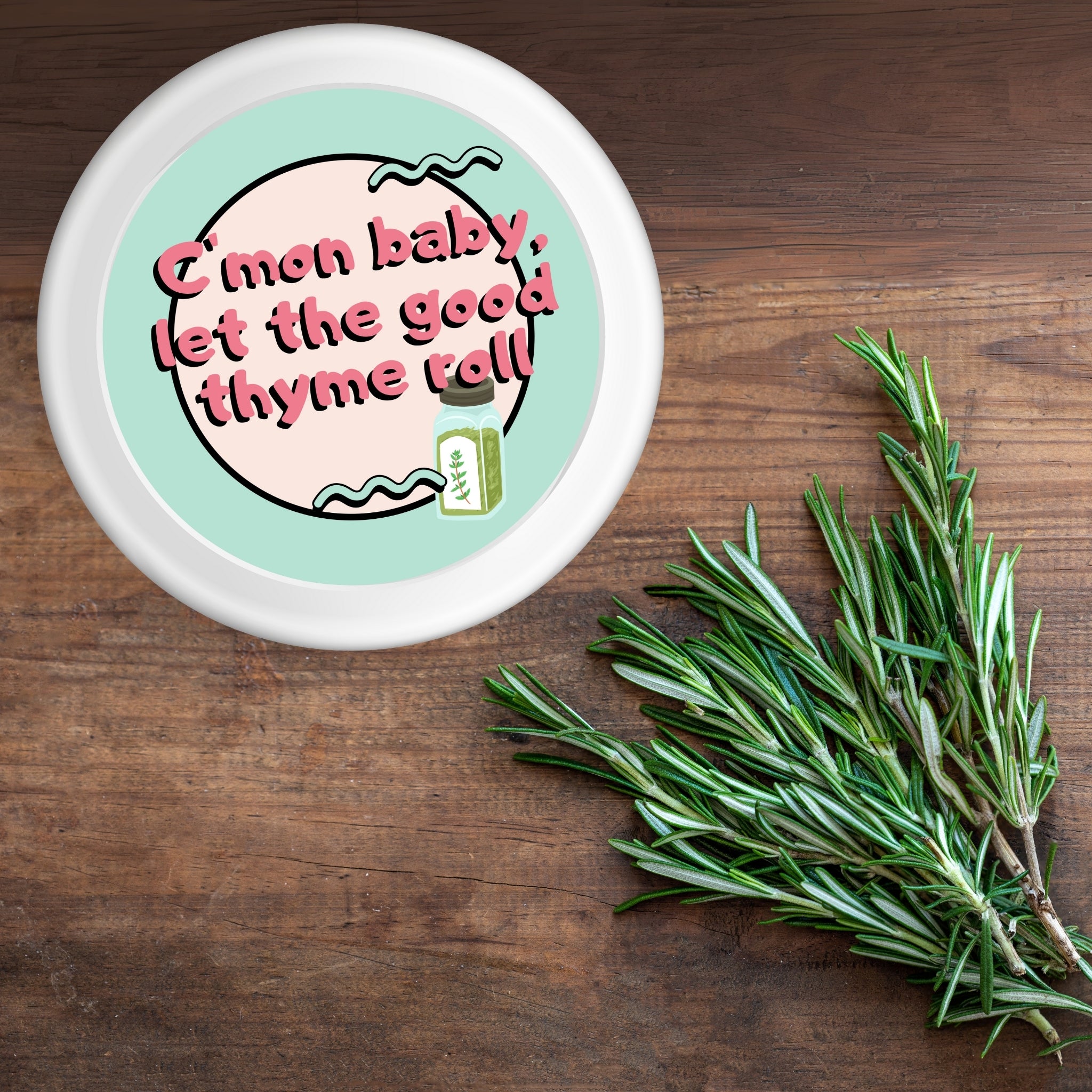 C’mon Baby, Let the Good Thyme Roll – Feel-Good Herb Sticker (3x3")
