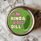 A round sticker with a green background featuring a cartoon pickle character and the text 'I'M KINDA A BIG DILL'.